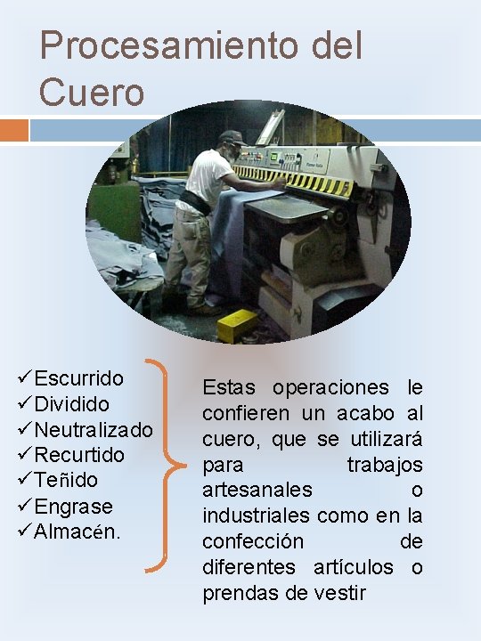 Procesamiento del Cuero üEscurrido üDividido üNeutralizado üRecurtido üTeñido üEngrase üAlmacén. Estas operaciones le confieren