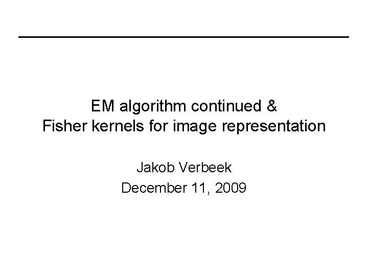 EM algorithm continued Fisher kernels for image representation
