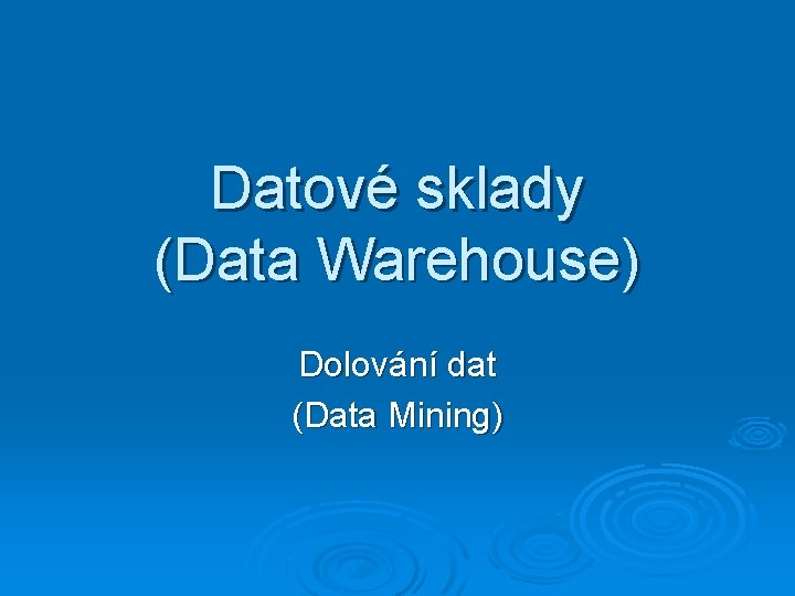 Datové sklady (Data Warehouse) Dolování dat (Data Mining) 