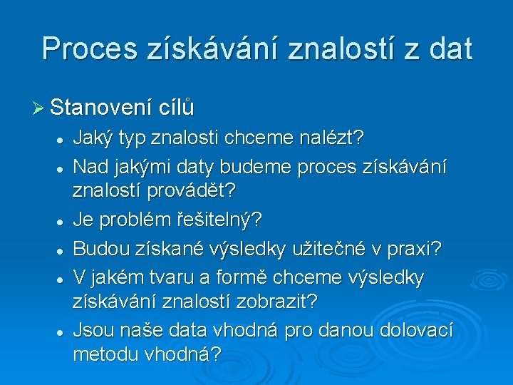 Proces získávání znalostí z dat Stanovení cílů Jaký typ znalosti chceme nalézt? Nad jakými