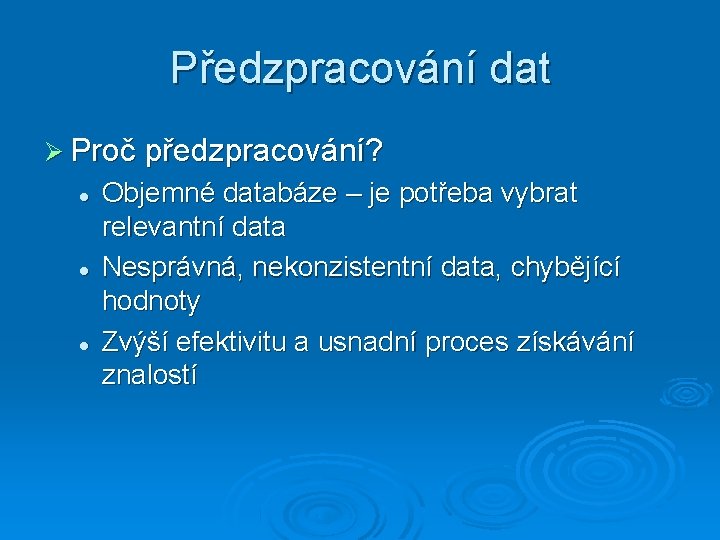 Předzpracování dat Proč předzpracování? Objemné databáze – je potřeba vybrat relevantní data Nesprávná, nekonzistentní