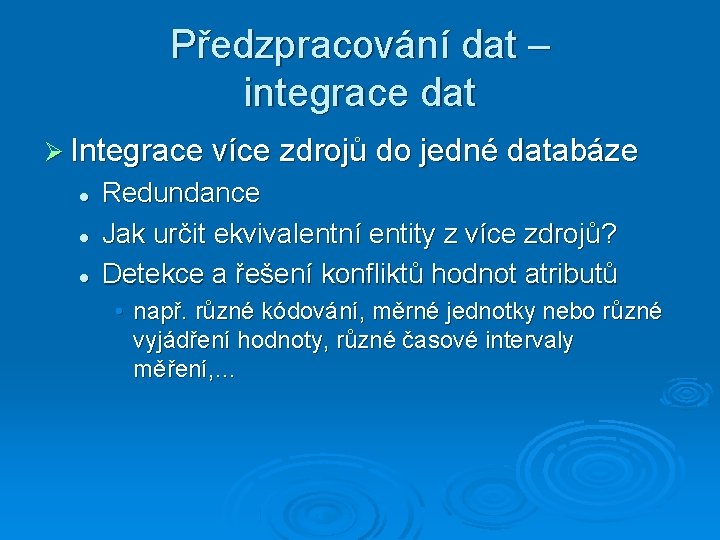 Předzpracování dat – integrace dat Integrace více zdrojů do jedné databáze Redundance Jak určit