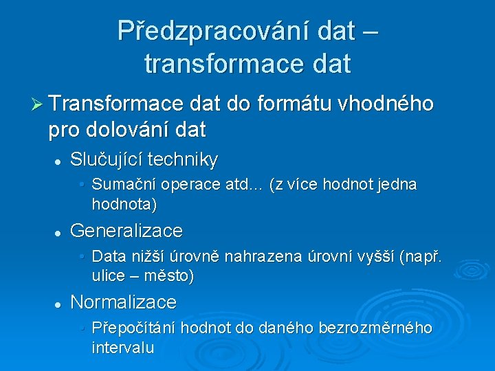 Předzpracování dat – transformace dat Transformace dat do formátu vhodného pro dolování dat Slučující