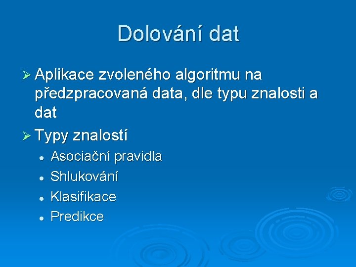 Dolování dat Aplikace zvoleného algoritmu na předzpracovaná data, dle typu znalosti a dat Typy