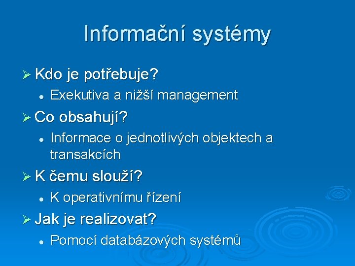 Informační systémy Kdo je potřebuje? Exekutiva a nižší management Co obsahují? Informace o jednotlivých