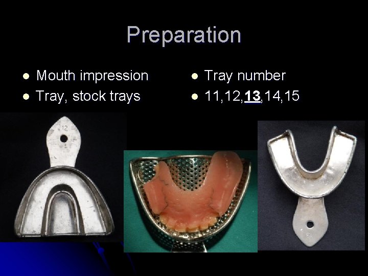 Preparation l l Mouth impression Tray, stock trays l l Tray number 11, 12,