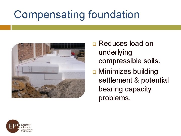 Compensating foundation Reduces load on underlying compressible soils. Minimizes building settlement & potential bearing