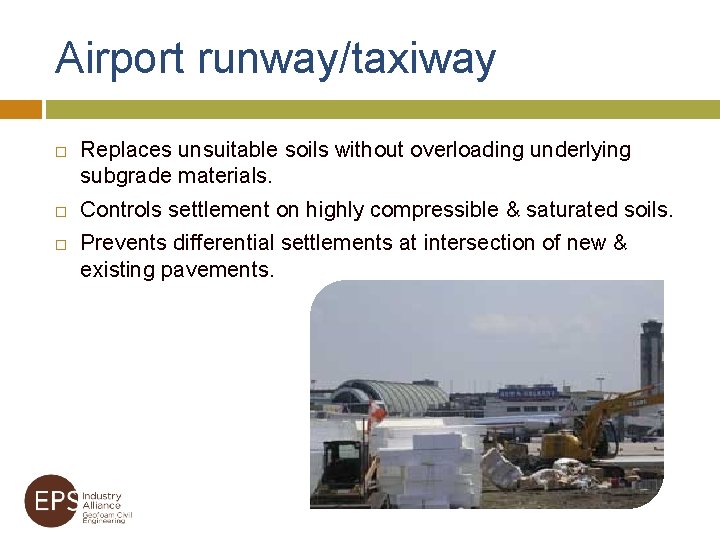 Airport runway/taxiway Replaces unsuitable soils without overloading underlying subgrade materials. Controls settlement on highly