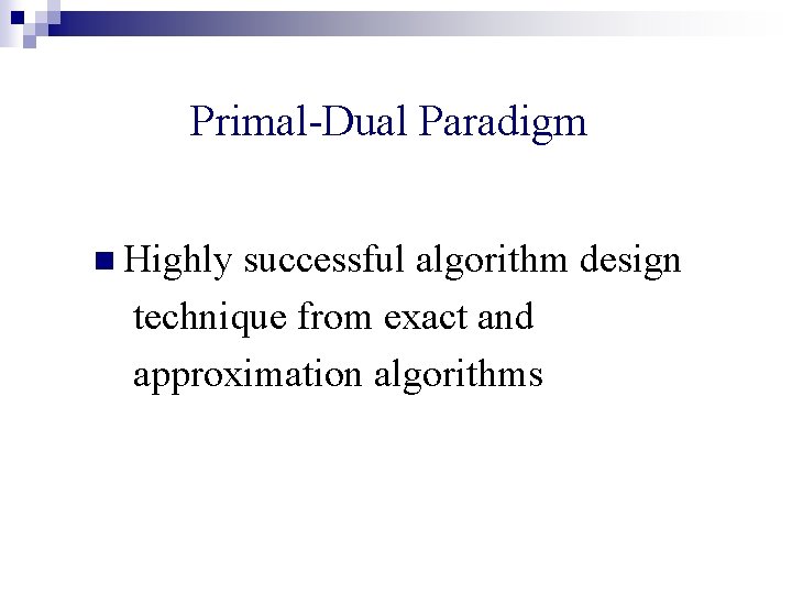Primal-Dual Paradigm n Highly successful algorithm design technique from exact and approximation algorithms 