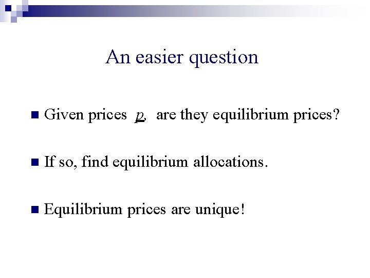 An easier question n Given prices p, are they equilibrium prices? n If so,