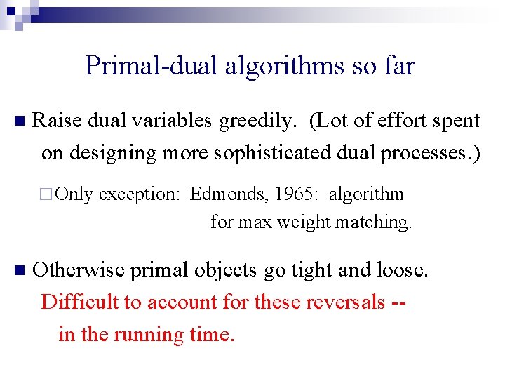 Primal-dual algorithms so far n Raise dual variables greedily. (Lot of effort spent on