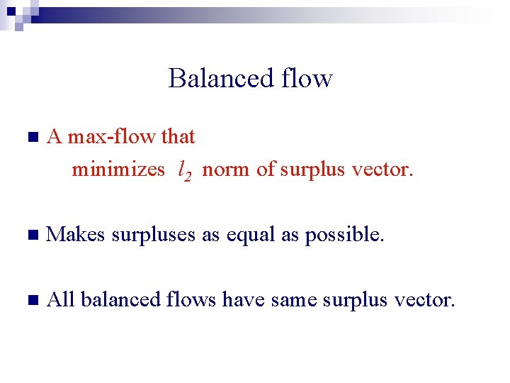 Balanced flow n A max-flow that minimizes l 2 norm of surplus vector. n