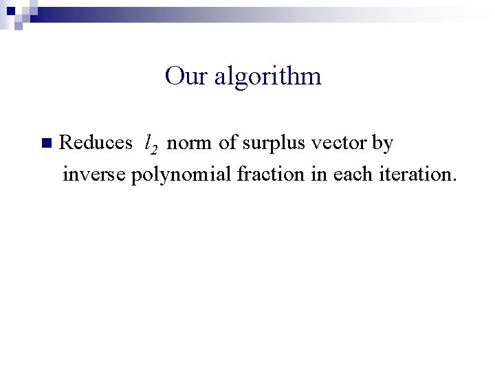 Our algorithm n Reduces l 2 norm of surplus vector by inverse polynomial fraction