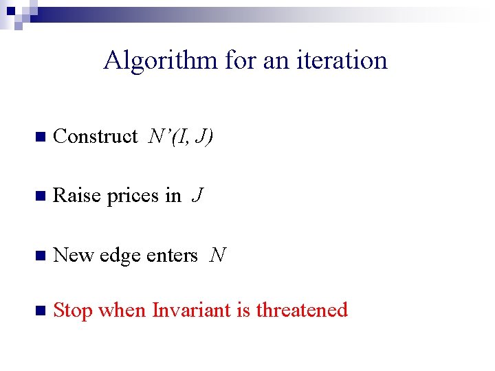 Algorithm for an iteration n Construct N’(I, J) n Raise prices in J n