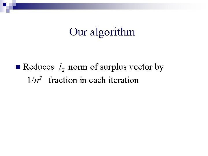 Our algorithm n Reduces l 2 norm of surplus vector by 1/n 2 fraction