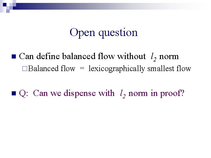 Open question n Can define balanced flow without l 2 norm ¨ Balanced n