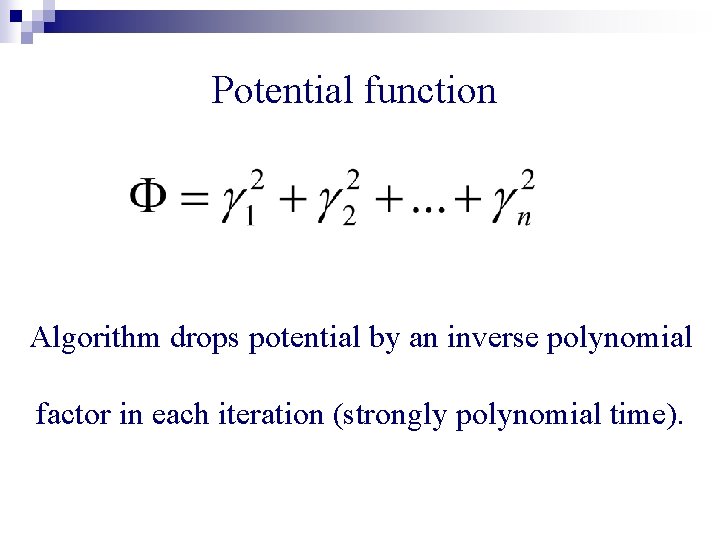 Potential function Algorithm drops potential by an inverse polynomial factor in each iteration (strongly