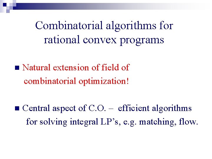 Combinatorial algorithms for rational convex programs n Natural extension of field of combinatorial optimization!