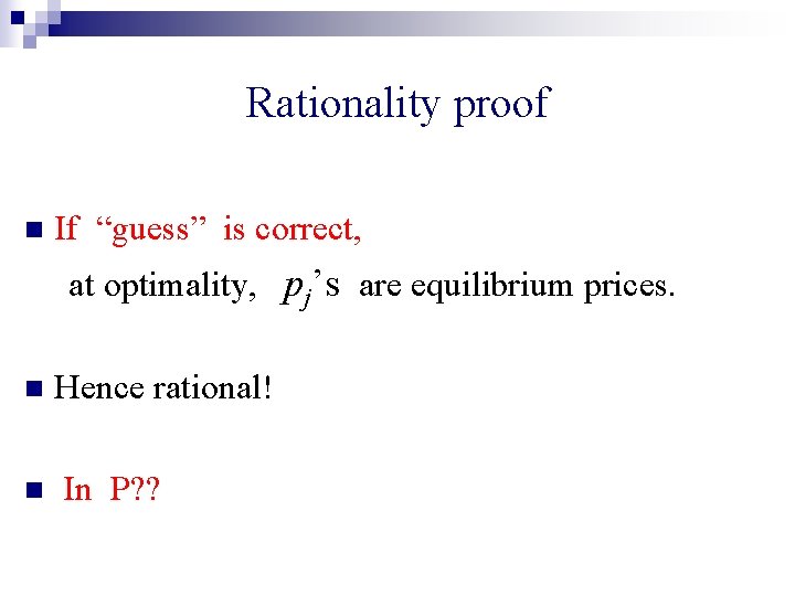Rationality proof n If “guess” is correct, at optimality, pj’s are equilibrium prices. n