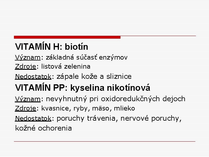 VITAMÍN H: biotín Význam: základná súčasť enzýmov Zdroje: listová zelenina Nedostatok: zápale kože a