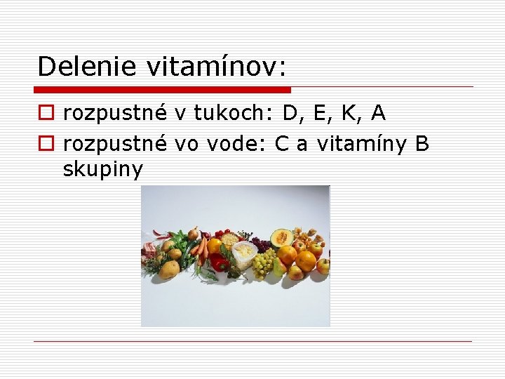 Delenie vitamínov: o rozpustné v tukoch: D, E, K, A o rozpustné vo vode: