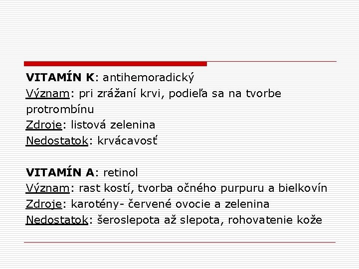 VITAMÍN K: antihemoradický Význam: pri zrážaní krvi, podieľa sa na tvorbe protrombínu Zdroje: listová