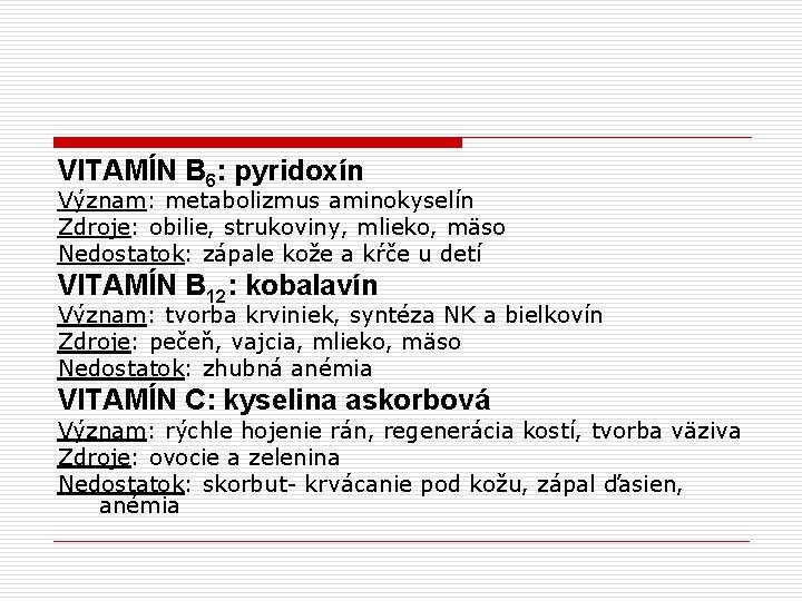 VITAMÍN B 6: pyridoxín Význam: metabolizmus aminokyselín Zdroje: obilie, strukoviny, mlieko, mäso Nedostatok: zápale