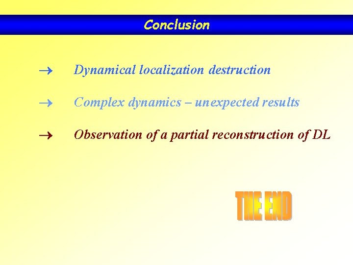 Conclusion Dynamical localization destruction Complex dynamics – unexpected results Observation of a partial reconstruction Conclusion Dynamical localization destruction Complex dynamics – unexpected results Observation of a partial reconstruction