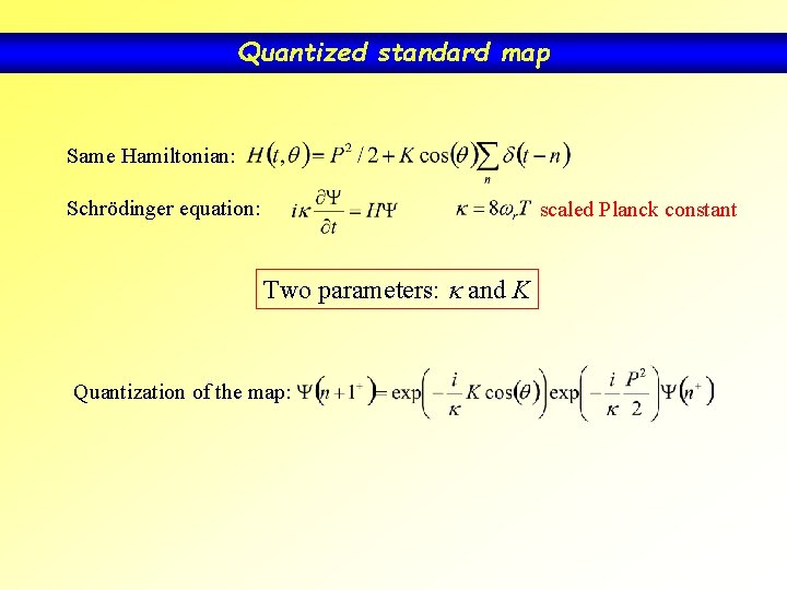 Quantized standard map Same Hamiltonian: Schrödinger equation: scaled Planck constant Two parameters: k and Quantized standard map Same Hamiltonian: Schrödinger equation: scaled Planck constant Two parameters: k and