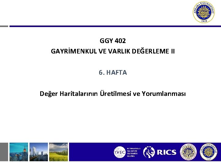 GGY 402 GAYRİMENKUL VE VARLIK DEĞERLEME II 6. HAFTA Değer Haritalarının Üretilmesi ve Yorumlanması