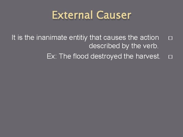 External Causer It is the inanimate entitiy that causes the action described by the