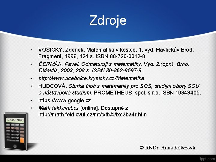 Zdroje • • • VOŠICKÝ, Zdeněk. Matematika v kostce. 1. vyd. Havlíčkův Brod: Fragment,