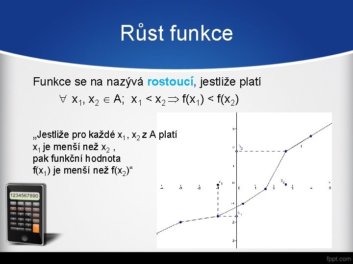 Růst funkce Funkce se na nazývá rostoucí, jestliže platí " x 1, x 2