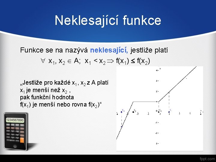 Neklesající funkce Funkce se na nazývá neklesající, jestliže platí " x 1, x 2