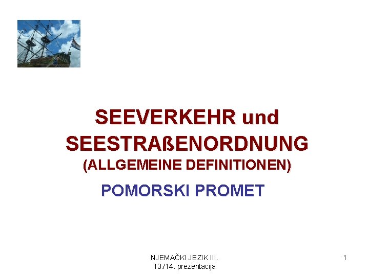 SEEVERKEHR und SEESTRAßENORDNUNG (ALLGEMEINE DEFINITIONEN) POMORSKI PROMET NJEMAČKI JEZIK III. 13. /14. prezentacija 1