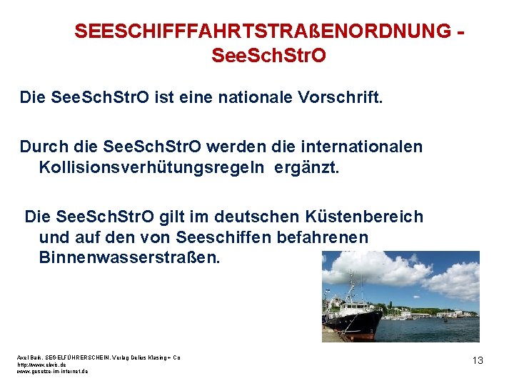 SEESCHIFFFAHRTSTRAßENORDNUNG See. Sch. Str. O Die See. Sch. Str. O ist eine nationale Vorschrift.