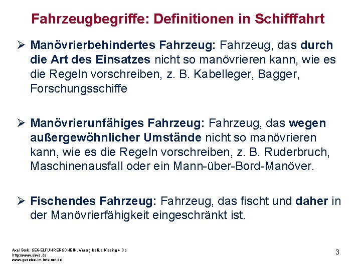 Fahrzeugbegriffe: Definitionen in Schifffahrt Ø Manövrierbehindertes Fahrzeug: Fahrzeug, das durch die Art des Einsatzes