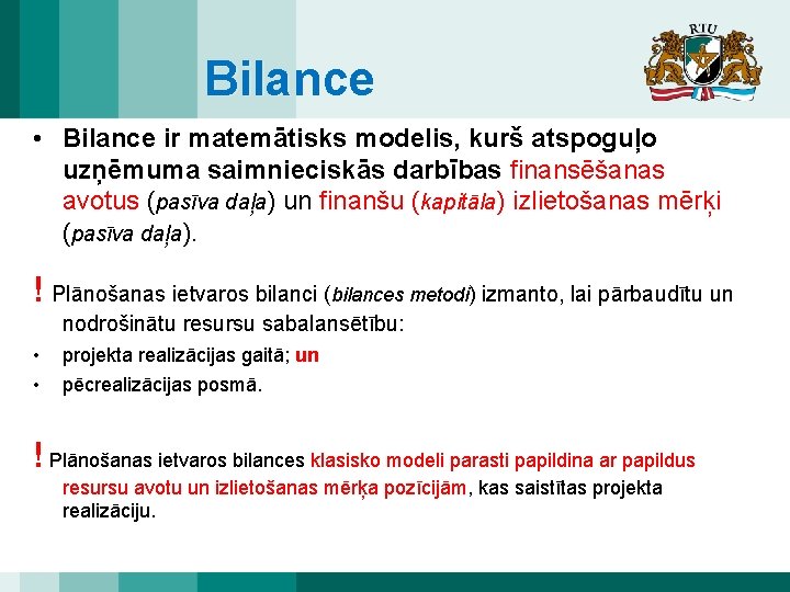 Bilance • Bilance ir matemātisks modelis, kurš atspoguļo uzņēmuma saimnieciskās darbības finansēšanas avotus (pasīva