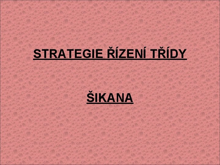 STRATEGIE ŘÍZENÍ TŘÍDY ŠIKANA 