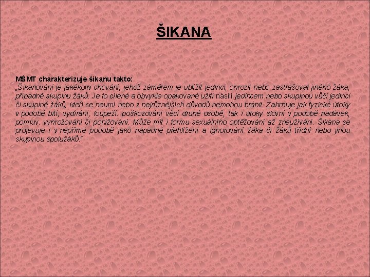 ŠIKANA MŠMT charakterizuje šikanu takto: „Šikanování je jakékoliv chování, jehož záměrem je ublížit jedinci,