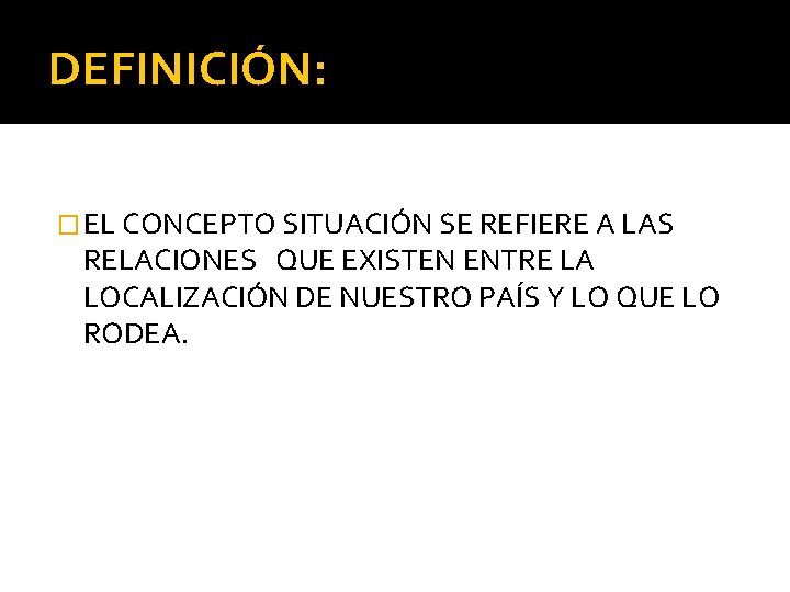 DEFINICIÓN: � EL CONCEPTO SITUACIÓN SE REFIERE A LAS RELACIONES QUE EXISTEN ENTRE LA