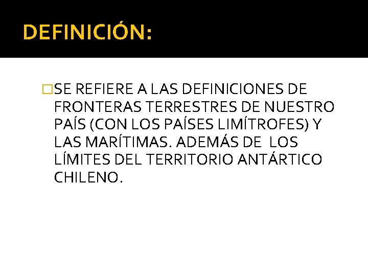 DEFINICIÓN: �SE REFIERE A LAS DEFINICIONES DE FRONTERAS TERRESTRES DE NUESTRO PAÍS (CON LOS