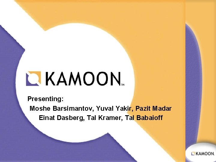 Presenting: Moshe Barsimantov, Yuval Yakir, Pazit Madar Einat Dasberg, Tal Kramer, Tal Babaioff 