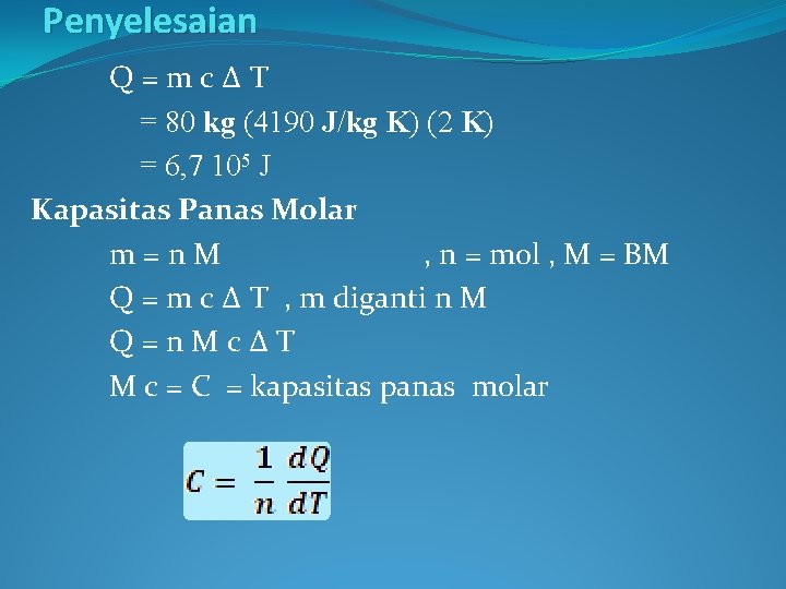 Penyelesaian Q=mcΔT = 80 kg (4190 J/kg K) (2 K) = 6, 7 105