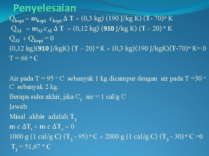 Penyelesaian Qkopi = mkopi ckopi Δ T = (0, 3 kg) (190 J/kg K)