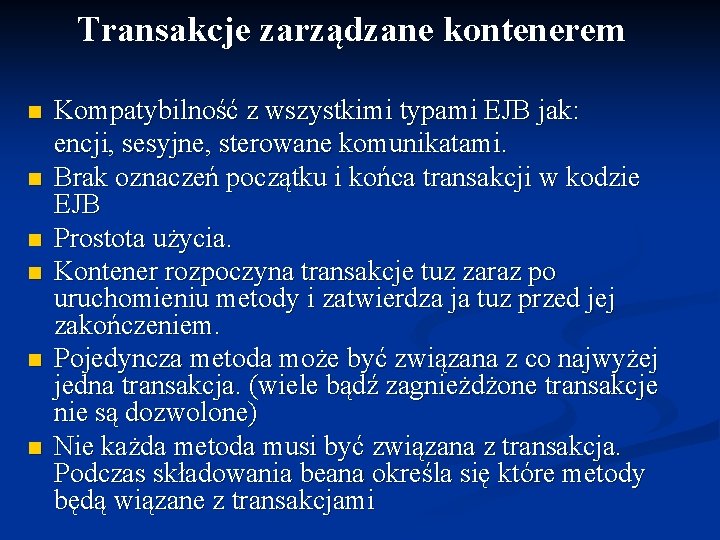 Transakcje zarządzane kontenerem n n n Kompatybilność z wszystkimi typami EJB jak: encji, sesyjne,