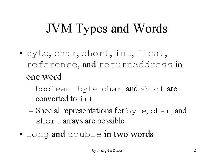 JVM Types and Words • byte, char, short, int, float, reference, and return. Address