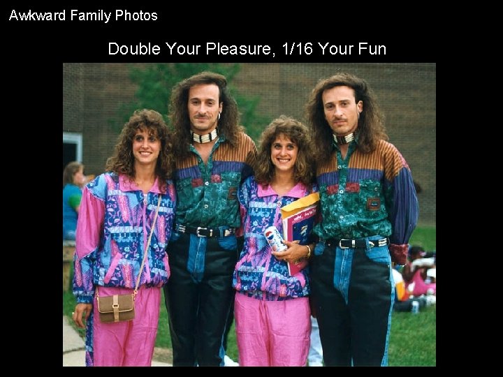 Awkward Family Photos Double Your Pleasure, 1/16 Your Fun 