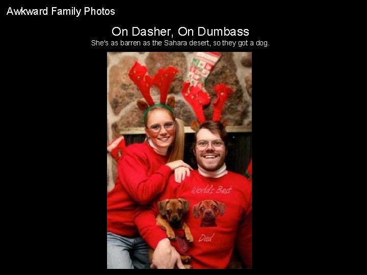 Awkward Family Photos On Dasher, On Dumbass She's as barren as the Sahara desert,