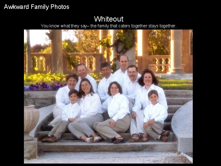 Awkward Family Photos Whiteout You know what they say– the family that caters together